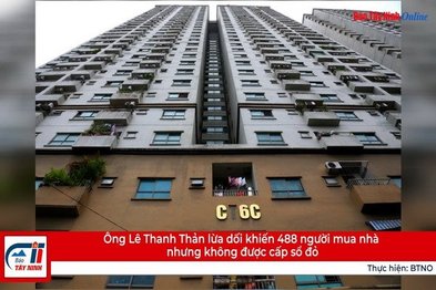 Ông Lê Thanh Thản lừa dối khiến 488 người mua nhà nhưng không được cấp sổ đỏ