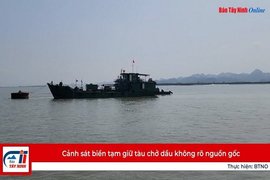 Cảnh sát biển tạm giữ tàu chở dầu không rõ nguồn gốc