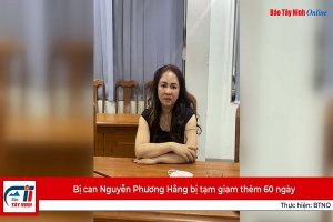 Bị can Nguyễn Phương Hằng bị tạm giam thêm 60 ngày
