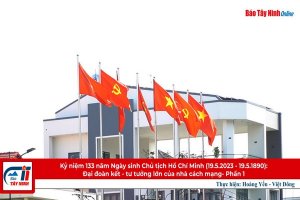 Kỷ niệm 133 năm Ngày sinh Chủ tịch Hồ Chí Minh (19.5.1890 - 19.5.2023): Đại đoàn kết - tư tưởng lớn của nhà cách mạng-Phần 1