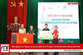 Báo Người Lao động trao tặng 5.000 lá cờ Tổ quốc cho Bộ đội Biên phòng Tây Ninh