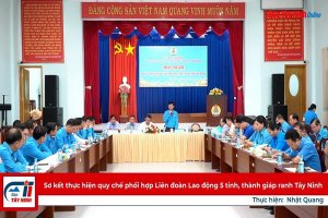 Sơ kết thực hiện quy chế phối hợp Liên đoàn Lao động 5 tỉnh, thành giáp ranh Tây Ninh
