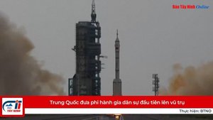 Trung Quốc đưa phi hành gia dân sự đầu tiên lên vũ trụ