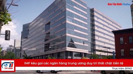 IMF kêu gọi các ngân hàng trung ương duy trì thắt chặt tiền tệ