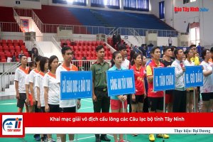 Khai mạc giải vô địch cầu lông các Câu lạc bộ tỉnh Tây Ninh