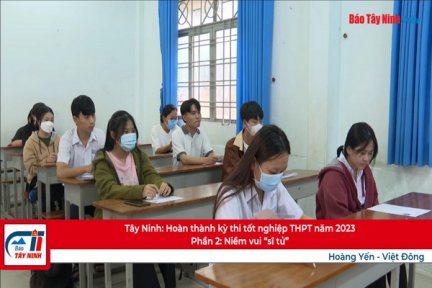 Tây Ninh: Hoàn thành kỳ thi tốt nghiệp THPT năm 2023-Phần 2: Niềm vui “sĩ tử”