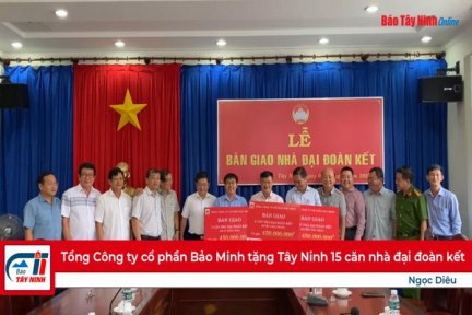 Tổng Công ty cổ phần Bảo Minh tặng Tây Ninh 15 căn nhà đại đoàn kết