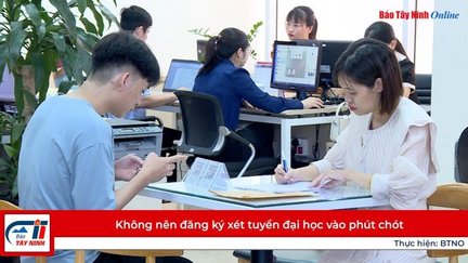 Không nên đăng ký xét tuyển đại học vào phút chót