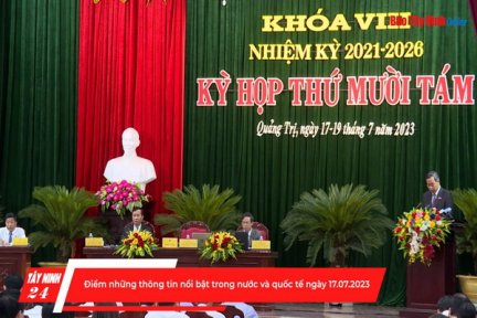 Điểm những thông tin nổi bật trong nước và quốc tế ngày 17.07.2023