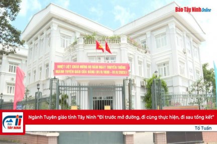 Ngành Tuyên giáo tỉnh Tây Ninh “Đi trước mở đường, đi cùng thực hiện, đi sau tổng kết”