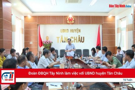 Đoàn ĐBQH Tây Ninh làm việc với UBND huyện Tân Châu