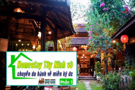 Homestay Tây Ninh và chuyến du hành về miền ký ức-Phần 1