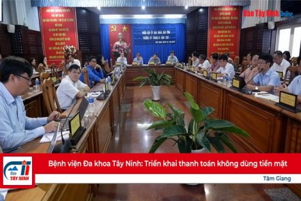 Bệnh viện Đa khoa Tây Ninh: Triển khai thanh toán không dùng tiền mặt