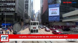 Cổ phiếu của Evergrande lao dốc khi trở lại giao dịch