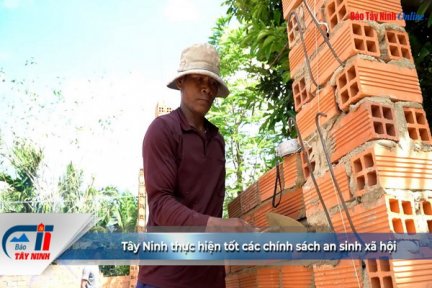 Tây Ninh thực hiện tốt các chính sách an sinh xã hội