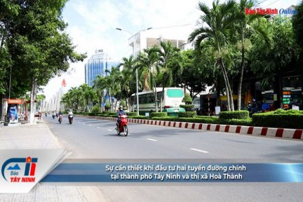 Sự cần thiết khi đầu tư hai tuyến đường chính tại thành phố Tây Ninh và thị xã Hoà Thành