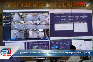 Tây Ninh: Đưa vào khai thác, sử dụng và vận hành hệ thống camera giám sát an ninh trật tự tập trung