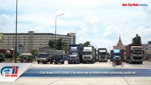 Giai đoạn 2021-2030: Tây Ninh sẽ có thêm một cửa khẩu quốc tế