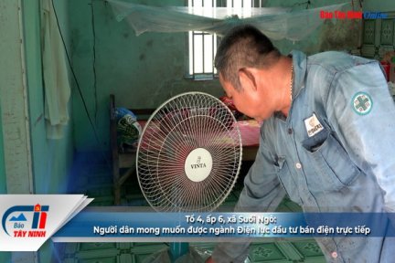 Tổ 4, ấp 6, xã Suối Ngô: Người dân mong muốn được ngành Điện lực đầu tư bán điện trực tiếp