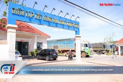 Cửa khẩu quốc tế Xa Mát đã có địa điểm tập kết hàng hoá tạm thời