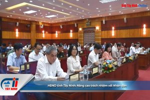 HĐND tỉnh Tây Ninh: Nâng cao trách nhiệm với Nhân dân