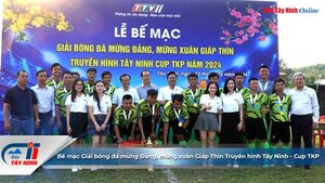 Bế mạc Giải bóng đá mừng Đảng, mừng xuân Giáp Thìn Truyền hình Tây Ninh - Cup TKP