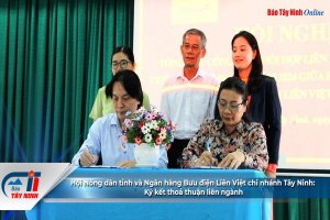 Hội Nông dân tỉnh và Ngân hàng Bưu điện Liên Việt chi nhánh Tây Ninh: Ký kết thoả thuận liên ngành