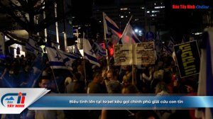 Biểu tình lớn tại Israel kêu gọi chính phủ giải cứu con tin