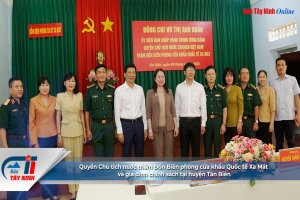 Quyền Chủ tịch nước thăm Đồn Biên phòng cửa khẩu Quốc tế Xa Mát và gia đình chính sách tại huyện Tân Biên