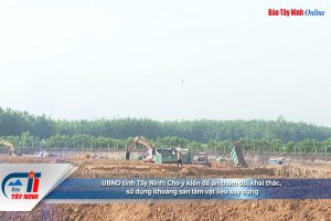 UBND tỉnh Tây Ninh: Cho ý kiến đề án thăm dò, khai thác, sử dụng khoáng sản làm vật liệu xây dựng