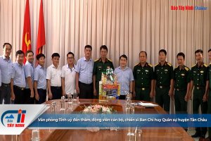 Văn phòng Tỉnh uỷ đến thăm, động viên cán bộ, chiến sĩ Ban Chỉ huy Quân sự huyện Tân Châu
