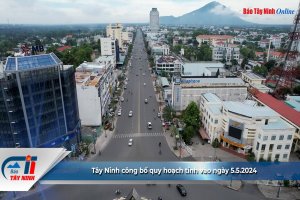 Tây Ninh công bố quy hoạch tỉnh vào ngày 5.5.2024