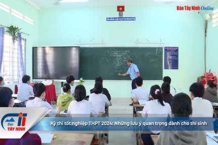 Kỳ thi tốt nghiệp THPT 2024: Những lưu ý quan trọng dành cho thí sinh