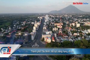 Thành phố Tây Ninh: Nỗ lực nâng hạng đô thị