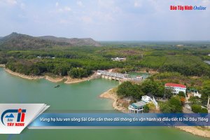 Vùng hạ lưu ven sông Sài Gòn cần theo dõi thông tin vận hành và điều tiết lũ hồ Dầu Tiếng