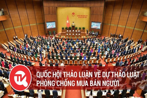 [Trực tiếp] Quốc hội thảo luận về dự thảo Luật Phòng chống mua bán người