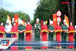 Quân khu 7: Khánh thành công trình Dự án đường tuần tra biên giới tỉnh Tây Ninh