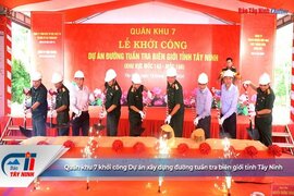 Quân khu 7 khởi công Dự án xây dựng đường tuần tra biên giới tỉnh Tây Ninh