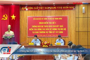 Thông báo Kết quả kiểm tra công tác Bảo vệ chính trị nội bộ tại Tây Ninh