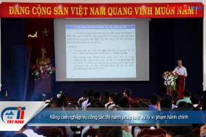 Nâng cao nghiệp vụ công tác thi hành pháp luật xử lý vi phạm hành chính