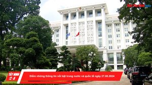 Điểm những thông tin nổi bật trong nước và quốc tế ngày 27.08.2024