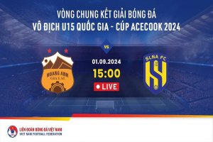 Trực tiếp: LPBANK HAGL - SÔNG LAM NGHỆ AN | VCK Giải bóng đá U15 VĐQG - Cúp Acecook 2024