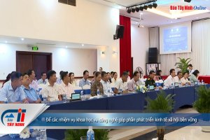 Để các nhiệm vụ khoa học và công nghệ góp phần phát triển kinh tế xã hội bền vững