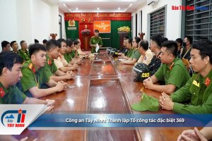 Công an Tây Ninh: Thành lập Tổ công tác đặc biệt 369