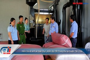 Kiểm tra vệ sinh an toàn thực phẩm dịp Tết Trung thu tại huyện Tân Châu