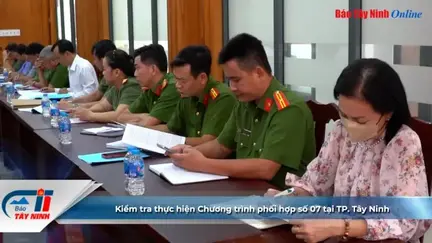 Kiểm tra thực hiện Chương trình phối hợp số 07 tại TP. Tây Ninh