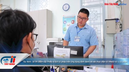 Tây Ninh: Sẽ thí điểm cấp Phiếu lý lịch tư pháp trên ứng dụng định danh và xác thực điện tử VNeID từ 1.12.2024