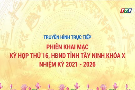 Trực tiếp: Khai mạc Kỳ họp thứ 16 HĐND tỉnh Tây Ninh khóa X, nhiệm kỳ 2021-2026