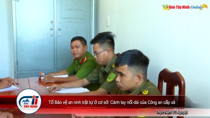 Tổ Bảo vệ an ninh trật tự ở cơ sở: Cánh tay nối dài của Công an cấp xã