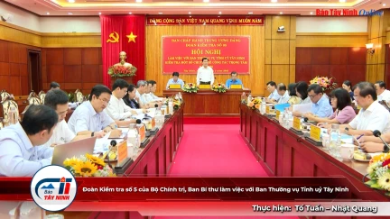 Đoàn Kiểm tra số 5 của Bộ Chính trị, Ban Bí thư làm việc với Ban Thường vụ Tỉnh uỷ Tây Ninh